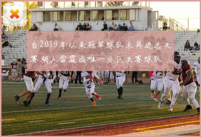 自2019年以来冠军球队未再进总决赛湖人雷霆成唯一分区决赛球队