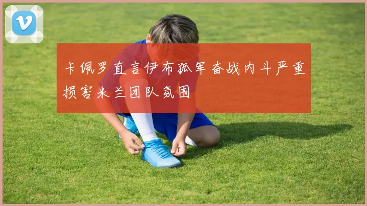 卡佩罗直言伊布孤军奋战内斗严重损害米兰团队氛围