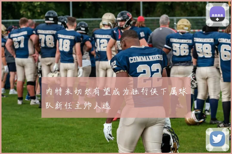 内特米切尔有望成为独行侠下属球队新任主帅人选